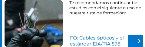 Te recomendamos continuar con el siguiente curso: FO: Cables ópticos y el estándar EIA/TIA 598